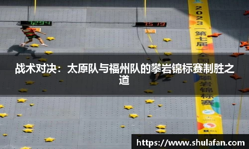 战术对决：太原队与福州队的攀岩锦标赛制胜之道
