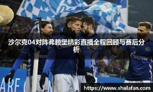 沙尔克04对阵弗赖堡精彩直播全程回顾与赛后分析